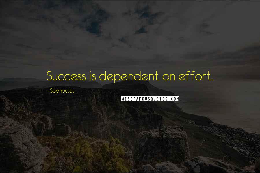 Sophocles Quotes: Success is dependent on effort.