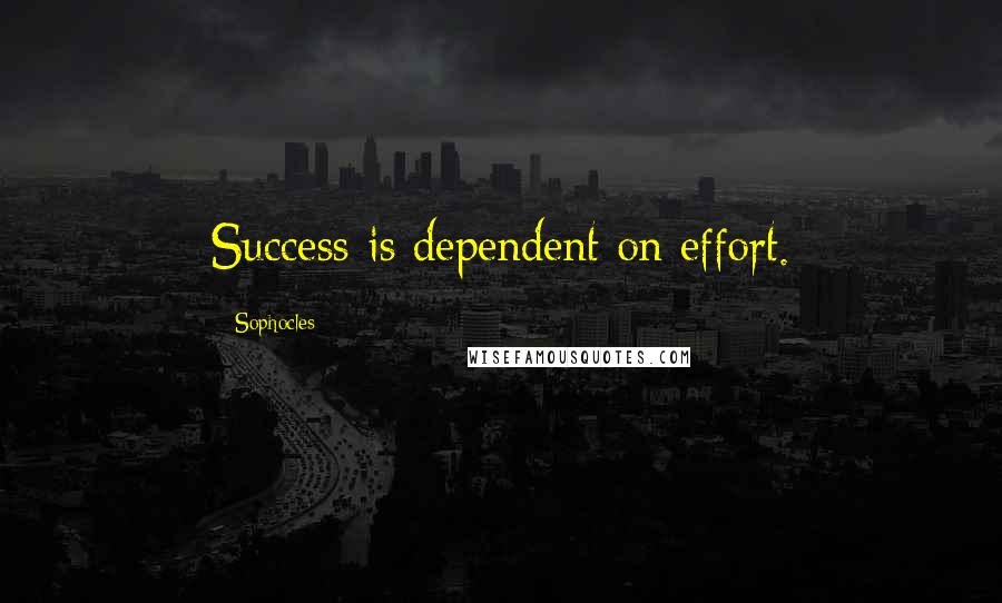Sophocles Quotes: Success is dependent on effort.