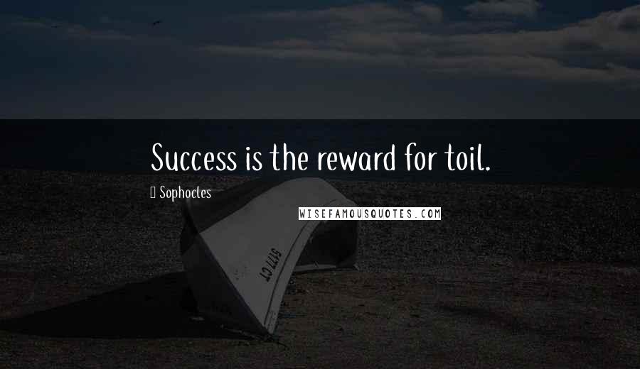 Sophocles Quotes: Success is the reward for toil.