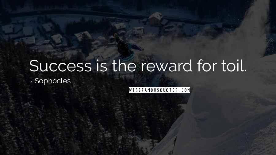 Sophocles Quotes: Success is the reward for toil.