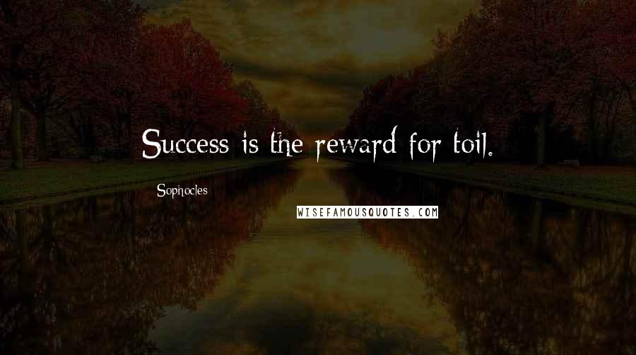 Sophocles Quotes: Success is the reward for toil.