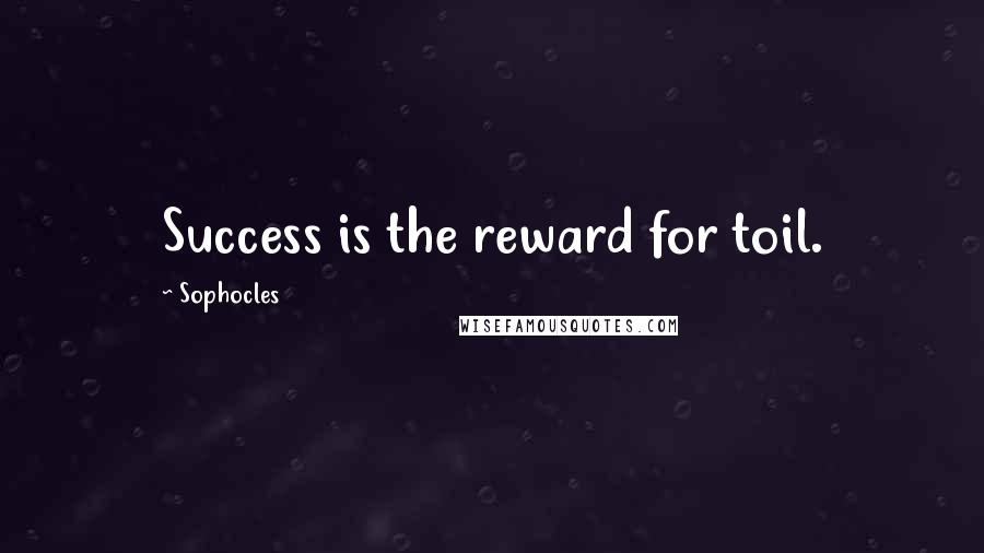 Sophocles Quotes: Success is the reward for toil.
