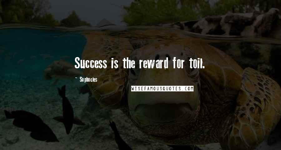Sophocles Quotes: Success is the reward for toil.