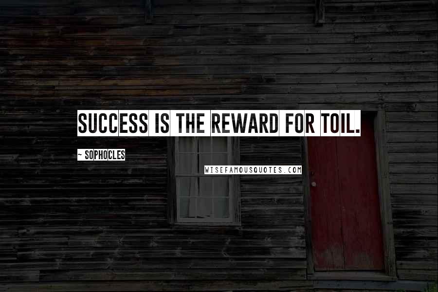 Sophocles Quotes: Success is the reward for toil.