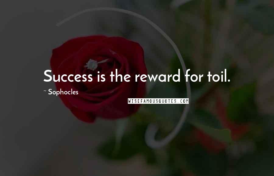 Sophocles Quotes: Success is the reward for toil.