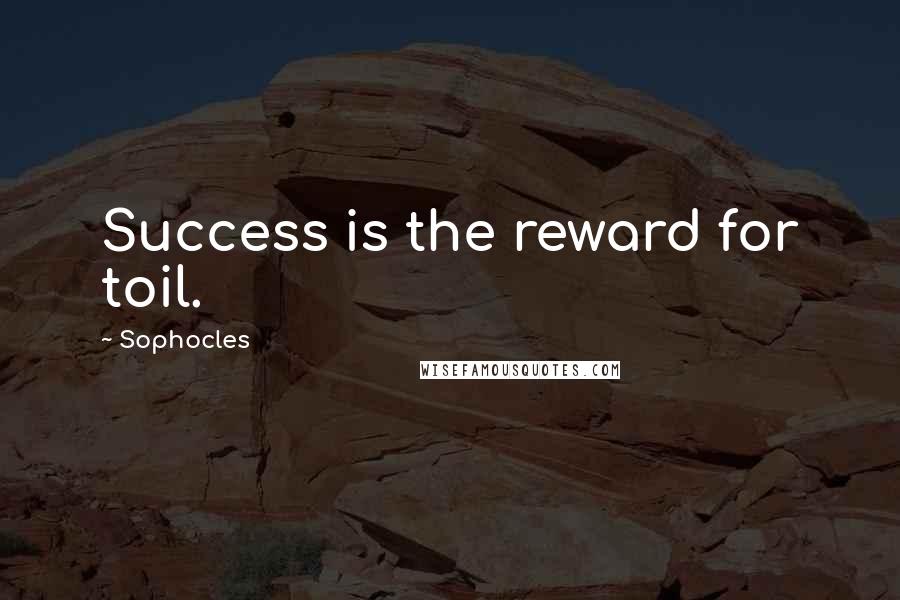 Sophocles Quotes: Success is the reward for toil.