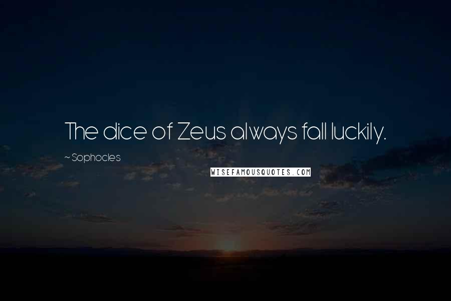 Sophocles Quotes: The dice of Zeus always fall luckily.