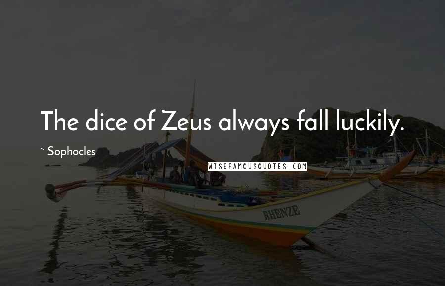 Sophocles Quotes: The dice of Zeus always fall luckily.