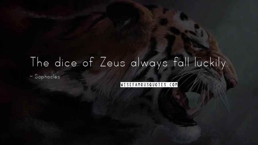 Sophocles Quotes: The dice of Zeus always fall luckily.