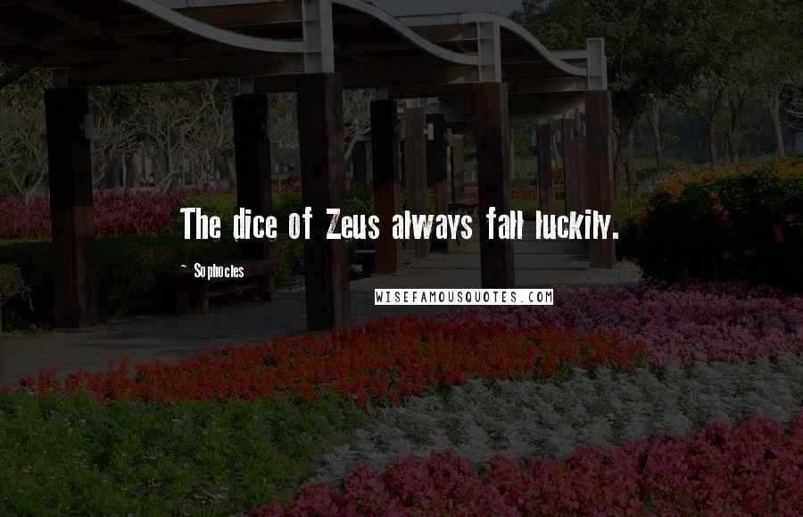 Sophocles Quotes: The dice of Zeus always fall luckily.