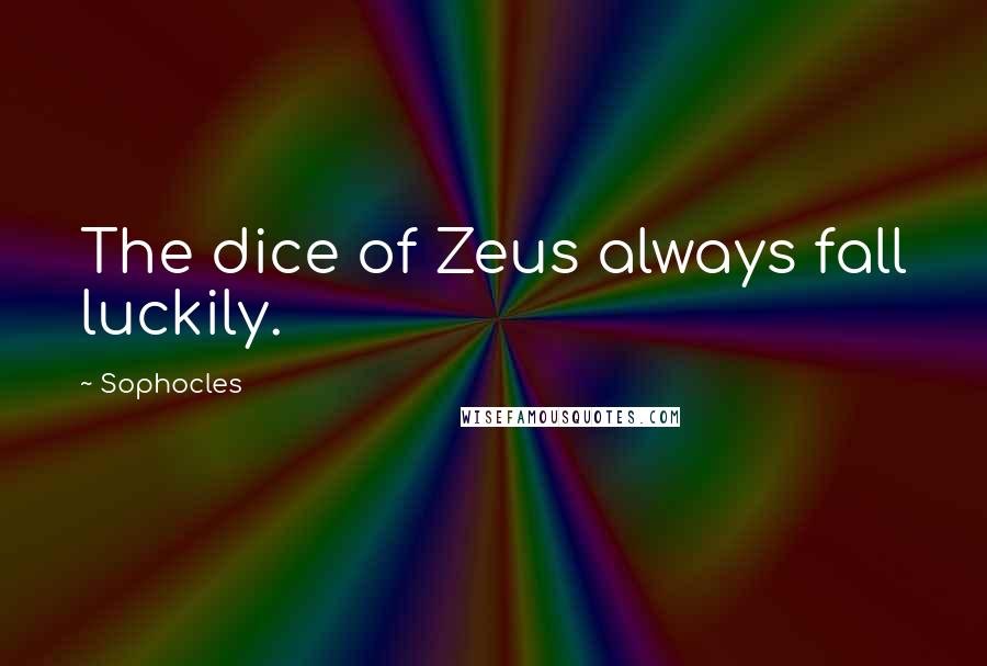 Sophocles Quotes: The dice of Zeus always fall luckily.