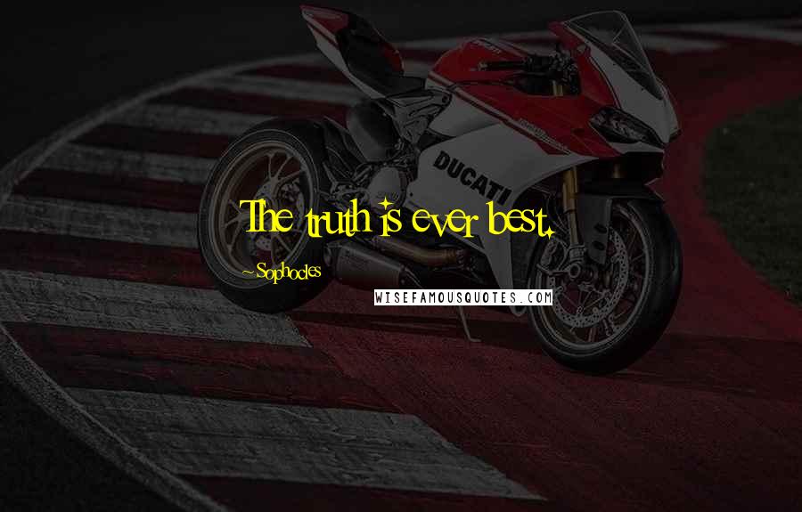 Sophocles Quotes: The truth is ever best.