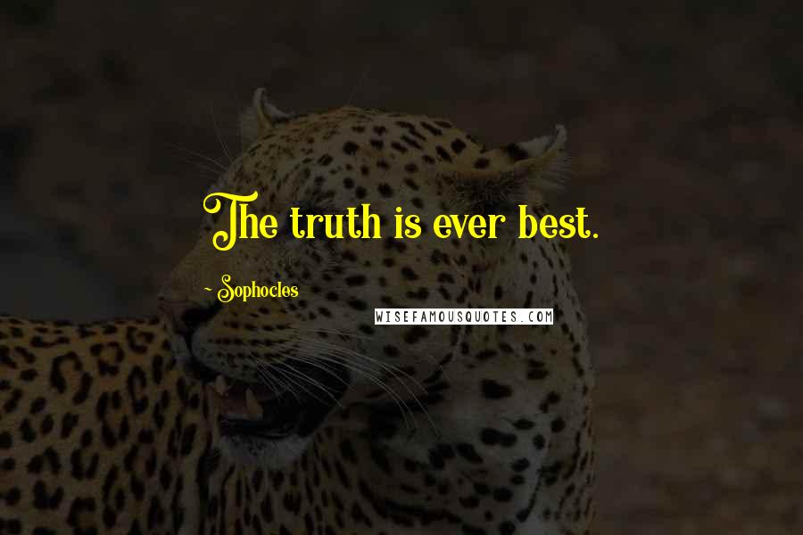 Sophocles Quotes: The truth is ever best.