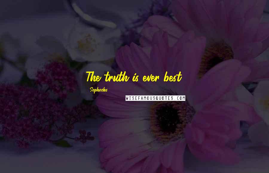 Sophocles Quotes: The truth is ever best.
