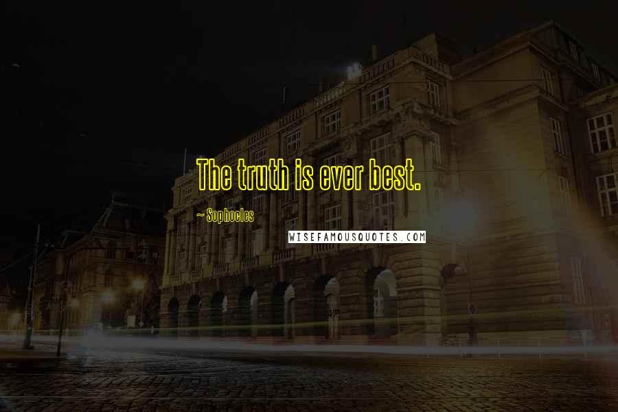Sophocles Quotes: The truth is ever best.
