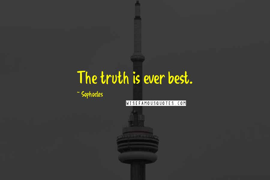 Sophocles Quotes: The truth is ever best.
