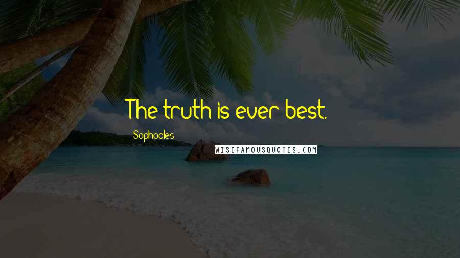 Sophocles Quotes: The truth is ever best.