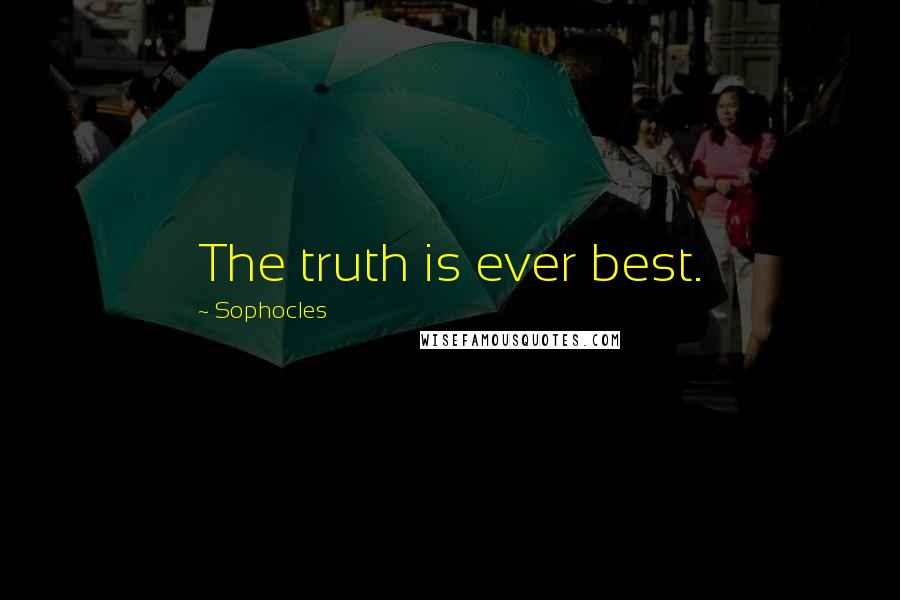 Sophocles Quotes: The truth is ever best.