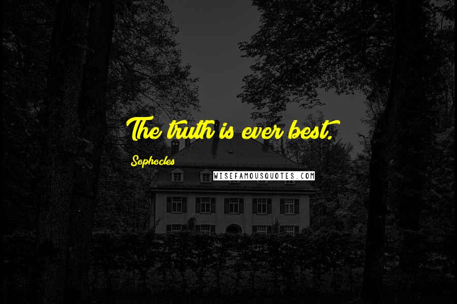 Sophocles Quotes: The truth is ever best.