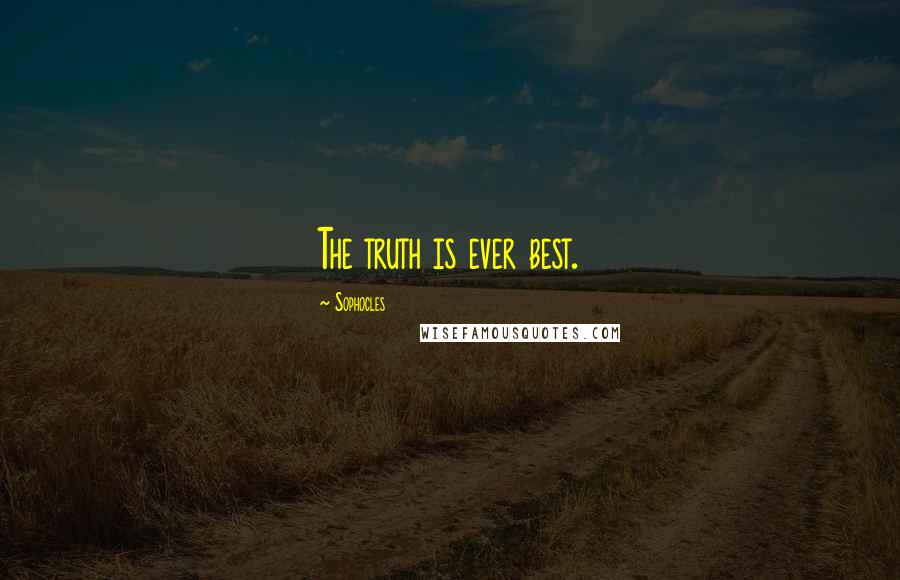 Sophocles Quotes: The truth is ever best.