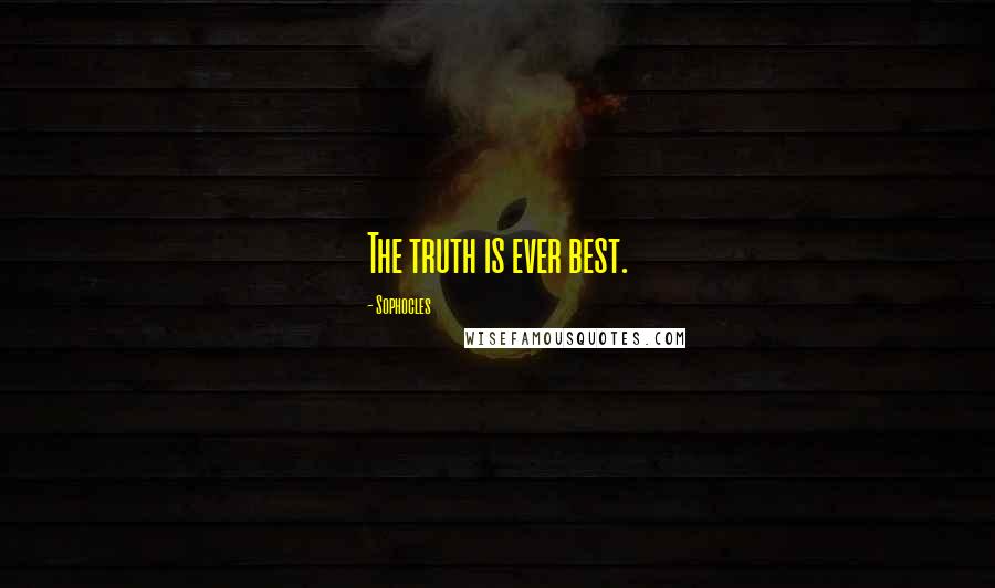 Sophocles Quotes: The truth is ever best.