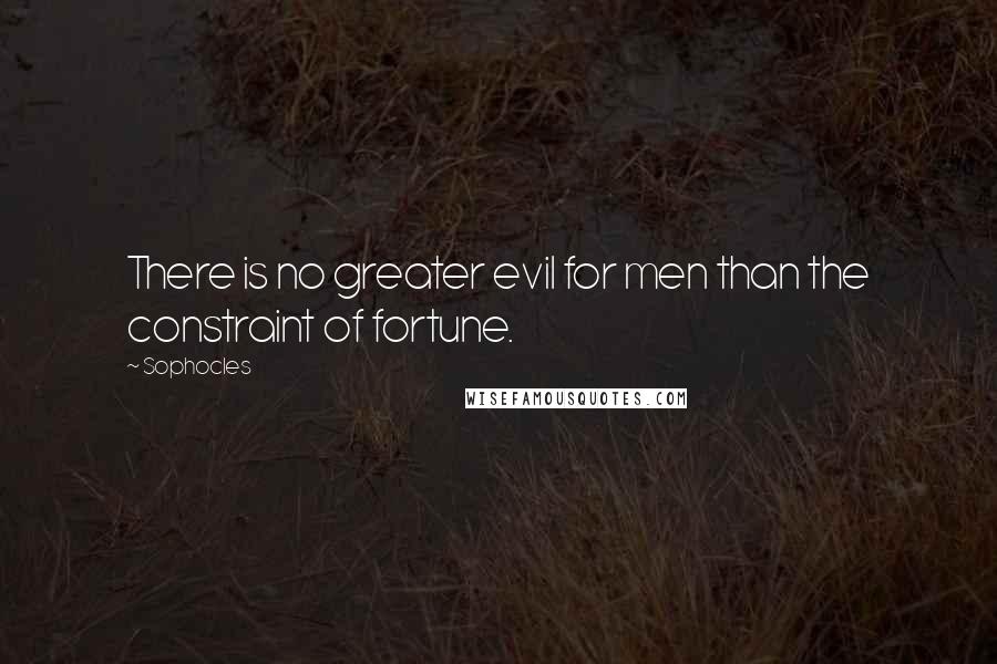 Sophocles Quotes: There is no greater evil for men than the constraint of fortune.