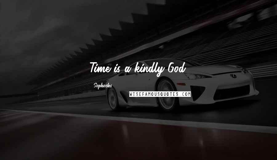 Sophocles Quotes: Time is a kindly God.
