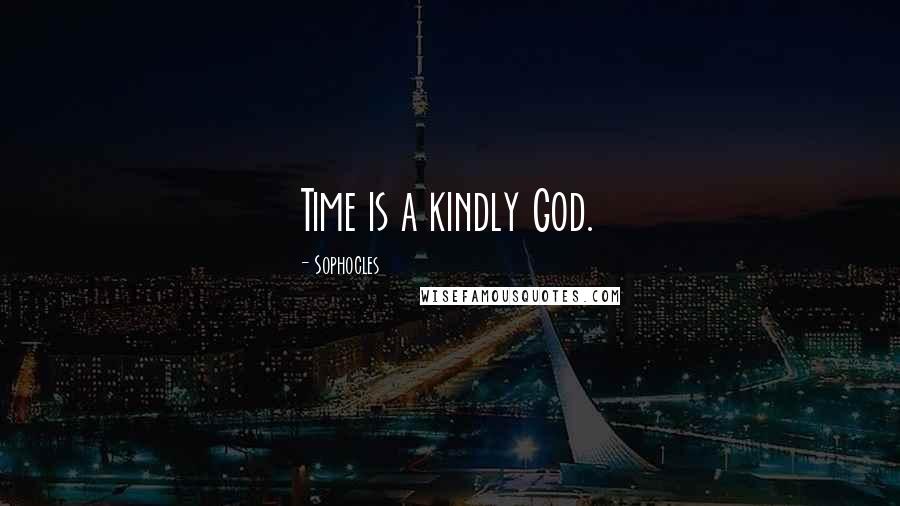 Sophocles Quotes: Time is a kindly God.