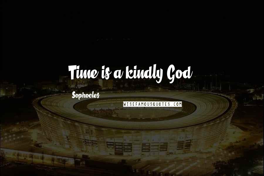 Sophocles Quotes: Time is a kindly God.