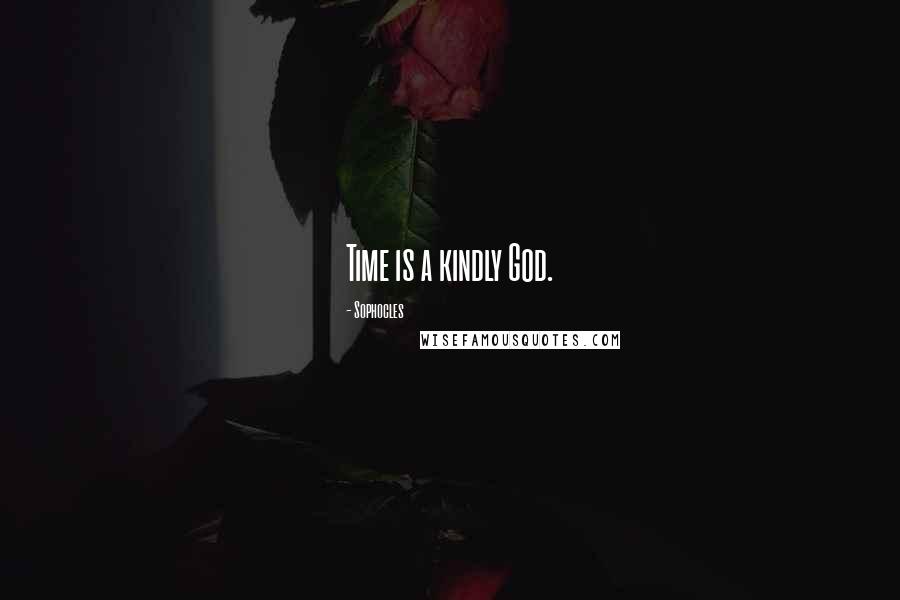 Sophocles Quotes: Time is a kindly God.