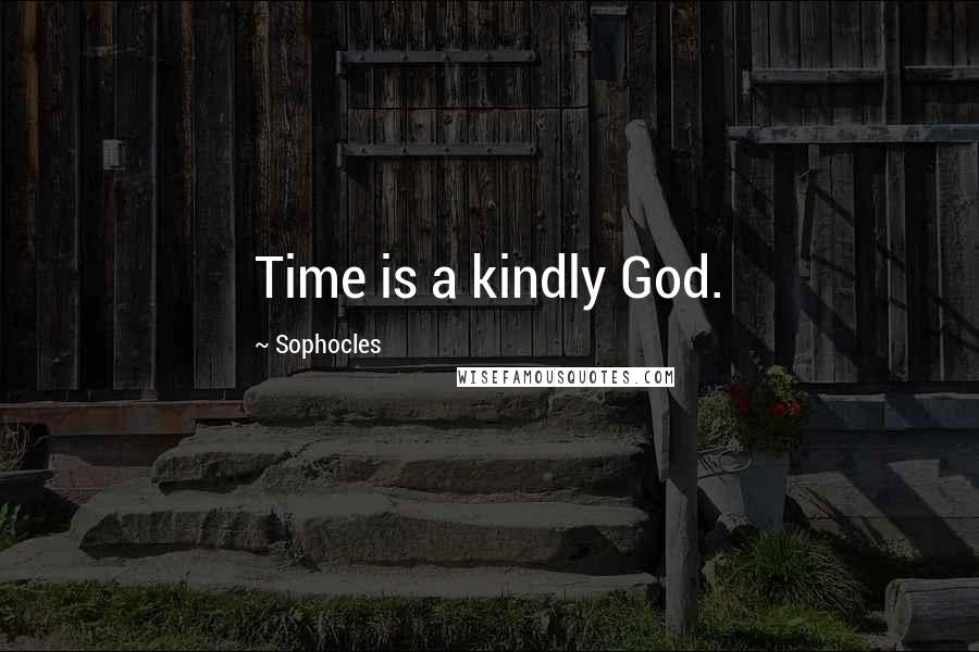 Sophocles Quotes: Time is a kindly God.