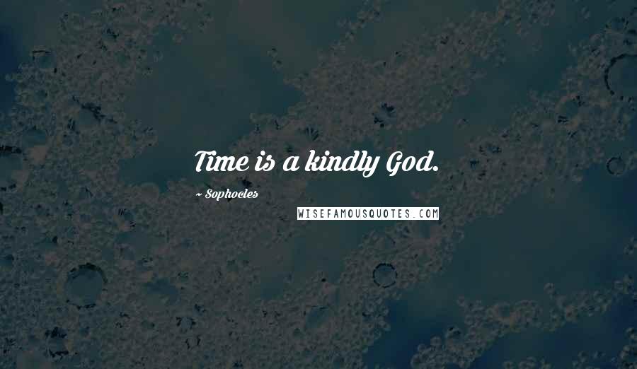 Sophocles Quotes: Time is a kindly God.