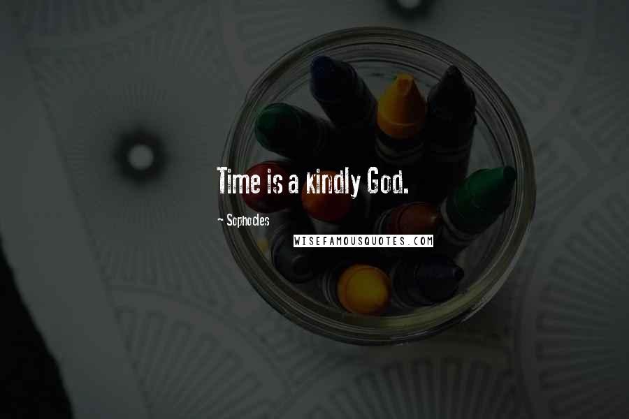 Sophocles Quotes: Time is a kindly God.