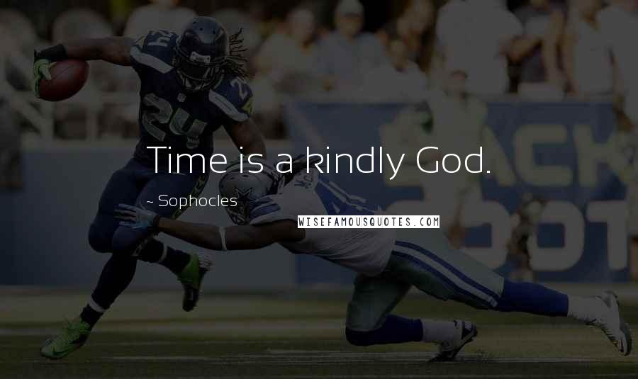 Sophocles Quotes: Time is a kindly God.