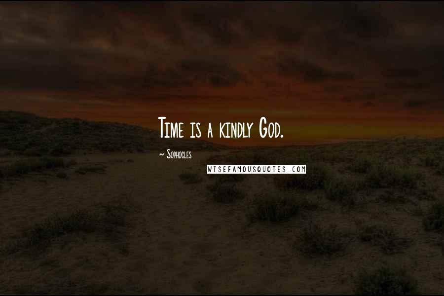Sophocles Quotes: Time is a kindly God.