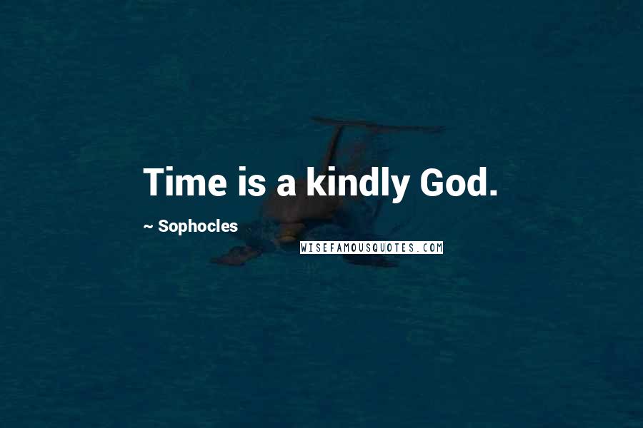 Sophocles Quotes: Time is a kindly God.