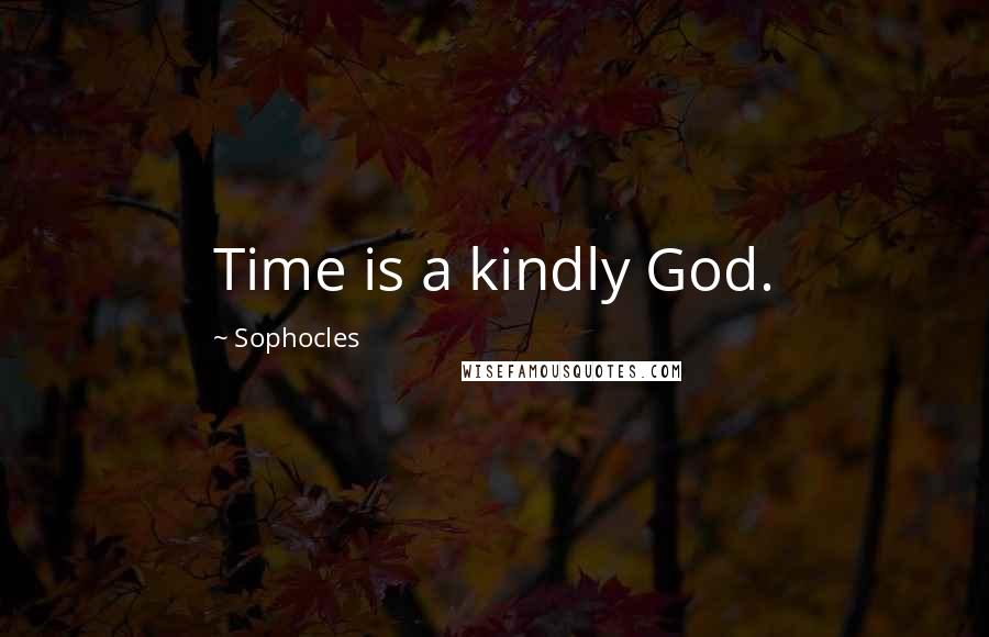 Sophocles Quotes: Time is a kindly God.