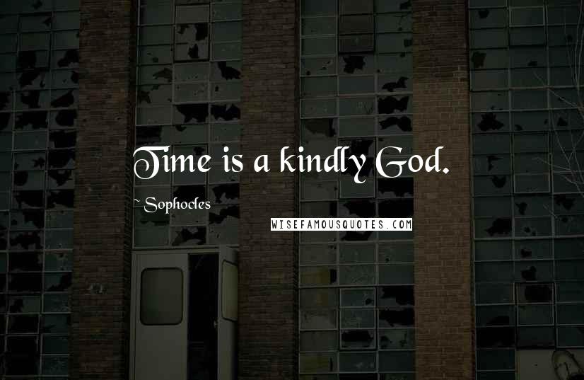 Sophocles Quotes: Time is a kindly God.