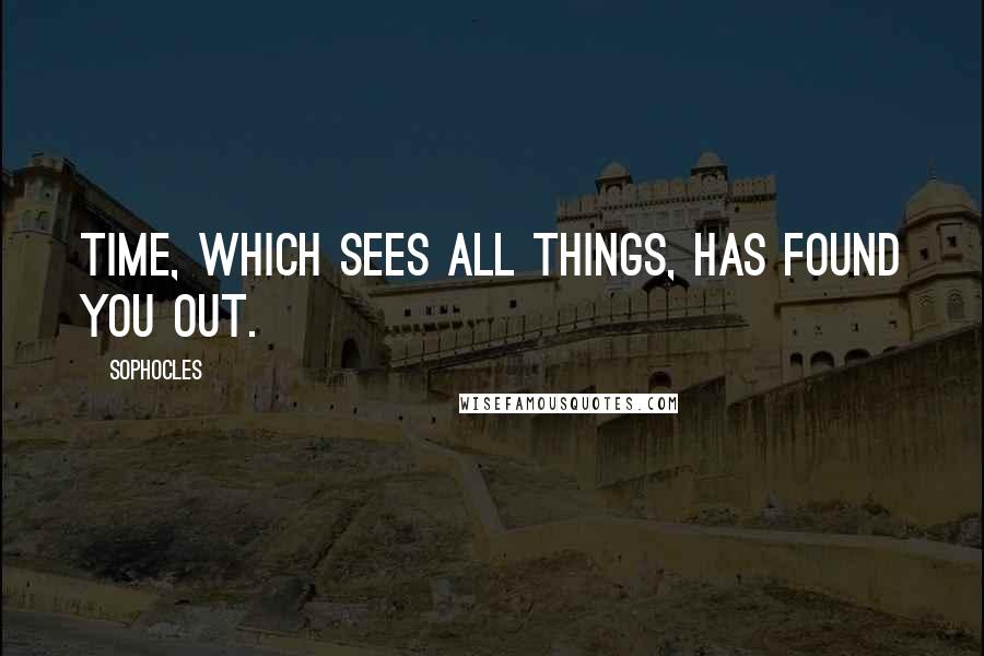 Sophocles Quotes: Time, which sees all things, has found you out.