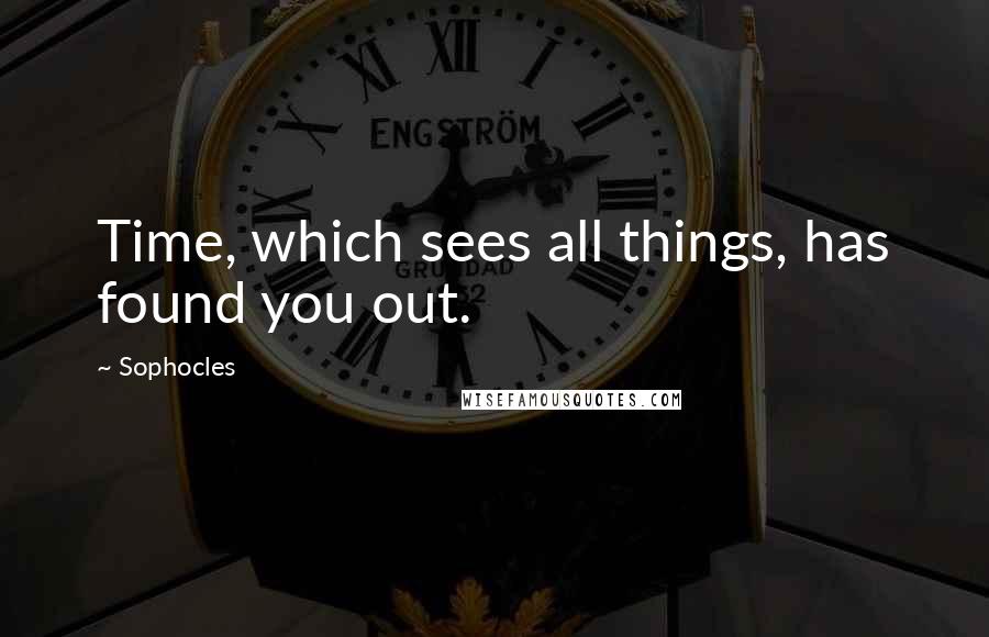 Sophocles Quotes: Time, which sees all things, has found you out.