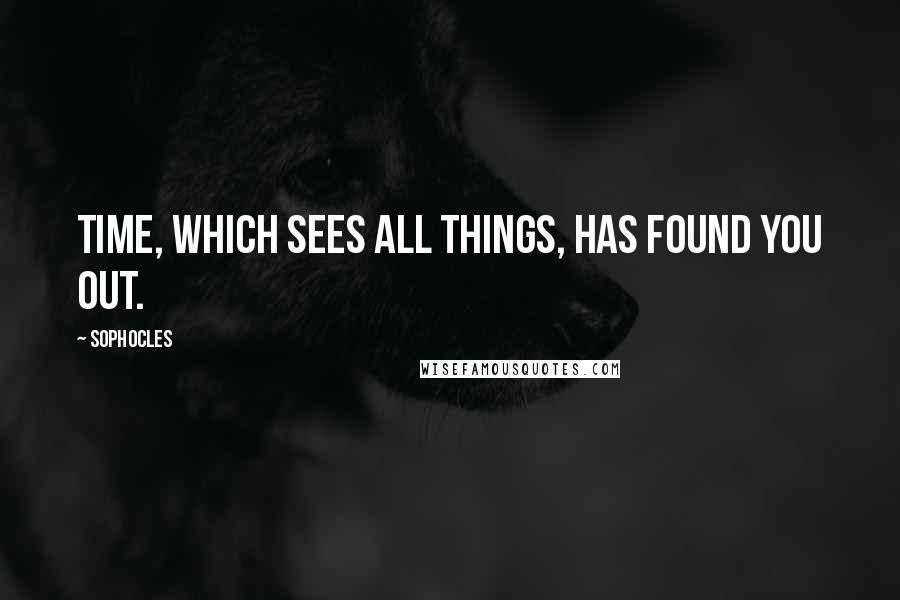 Sophocles Quotes: Time, which sees all things, has found you out.