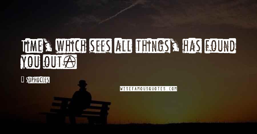 Sophocles Quotes: Time, which sees all things, has found you out.