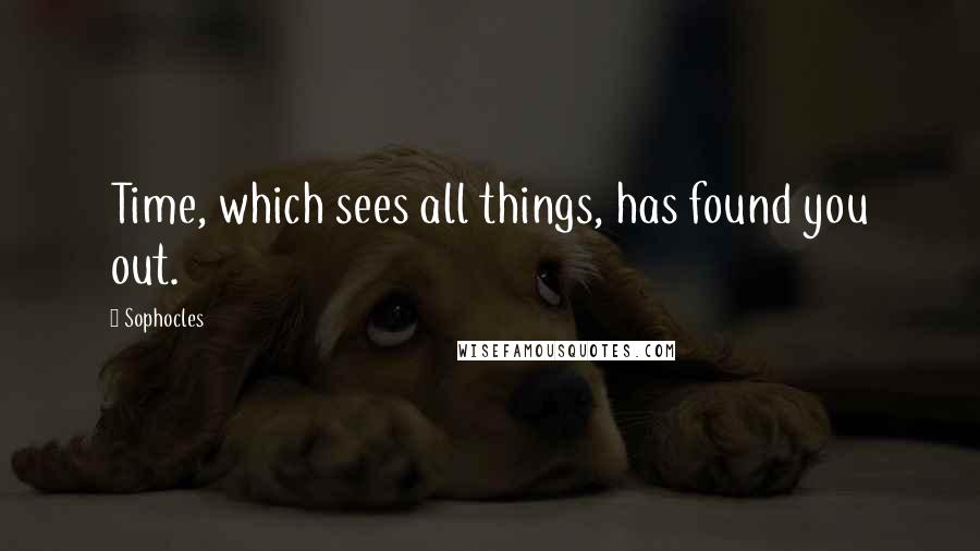 Sophocles Quotes: Time, which sees all things, has found you out.