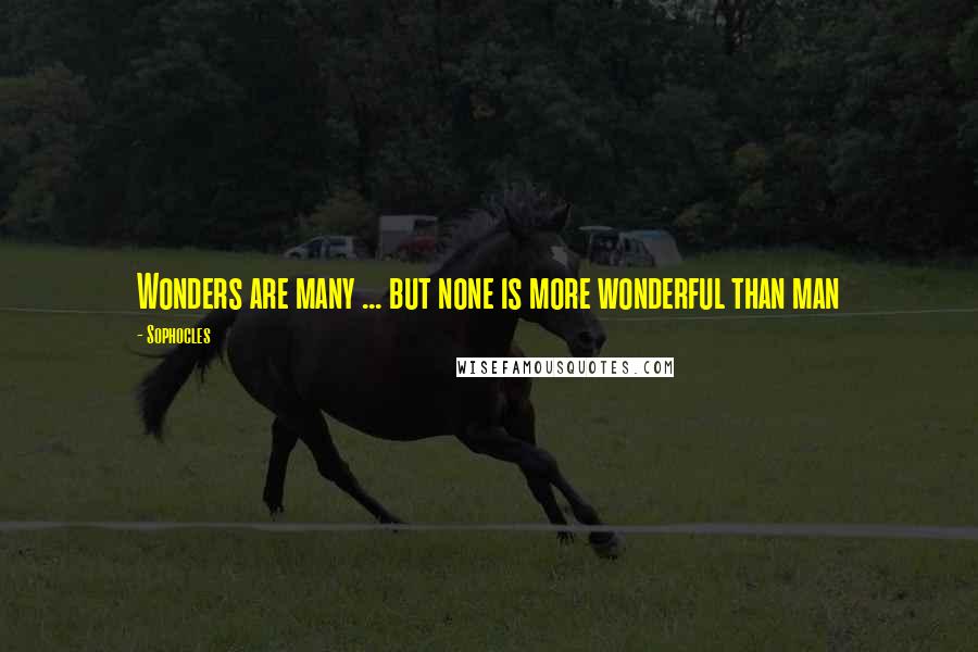 Sophocles Quotes: Wonders are many ... but none is more wonderful than man