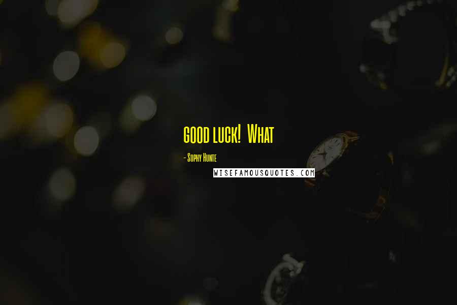 Sophy Hunte Quotes: good luck! What