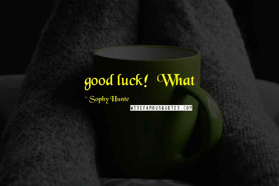 Sophy Hunte Quotes: good luck! What