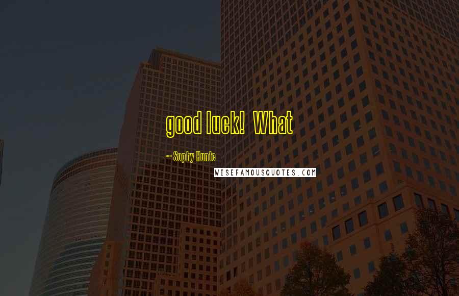 Sophy Hunte Quotes: good luck! What