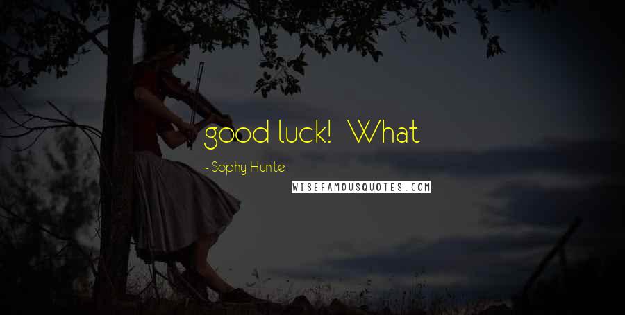 Sophy Hunte Quotes: good luck! What