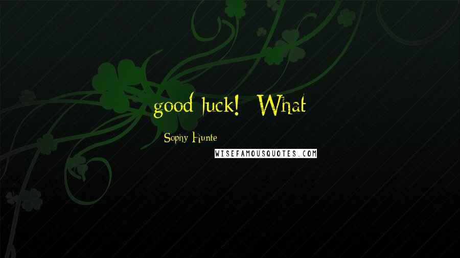 Sophy Hunte Quotes: good luck! What