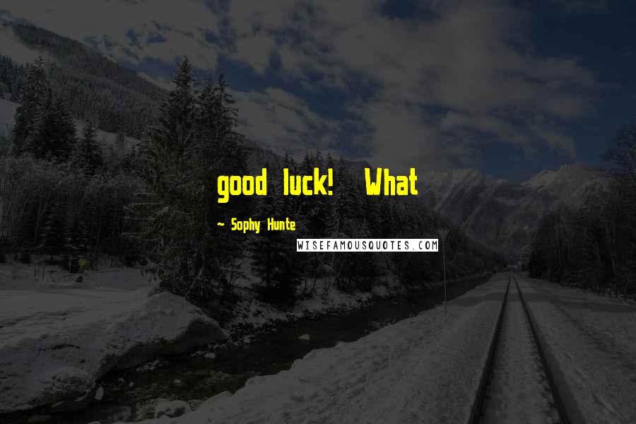 Sophy Hunte Quotes: good luck! What